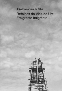 Retalhos da Vida de Um Emigrante Imigrante