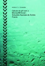 Cálculo do pH com o Microsoft® Excel - Soluções Aquosas de Ácidos Fracos Cálculo do pH com o Microsoft® Excel - Soluções Aquosas de Ácidos Fracos