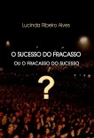 O Sucesso do Fracasso ou o Fracasso do Sucesso ? O Sucesso do Fracasso ou o Fracasso do Sucesso ?