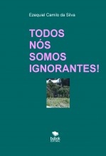 TODOS NÓS SOMOS IGNORANTES! TODOS NÓS SOMOS IGNORANTES!