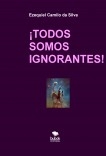 ¡TODOS SOMOS IGNORANTES! ¡TODOS SOMOS IGNORANTES!