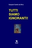 TUTTI SIAMO IGNORANTI! TUTTI SIAMO IGNORANTI!