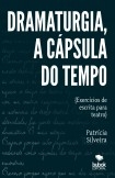 Dramaturgia, a cápsula do tempo - Exercícios de escrita para teatro