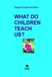 WHAT DO CHILDREN TEACH US? WHAT DO CHILDREN TEACH US?