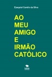 AO MEU AMIGO E IRMÃO CATÓLICO