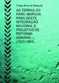 AS TERRAS DO PARÁ: MARCHA PARA OESTE, INTEGRAÇÃO NACIONAL E PROJETOS DE REFORMA AGRÁRIA (1933-1964) AS TERRAS DO PARÁ: MARCHA PARA OESTE, INTEGRAÇÃO NACIONAL E PROJETOS DE REFORMA AGRÁRIA (1933-1964)