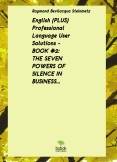 English (PLUS) Professional Language User Solutions - BOOK #2 - THE SEVEN POWERS OF SILENCE IN BUSINESS English (PLUS) Professional Language User Solutions - BOOK #2 - THE SEVEN POWERS OF SILENCE IN BUSINESS