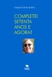 COMPLETEI SETENTA ANOS E AGORA? COMPLETEI SETENTA ANOS E AGORA?