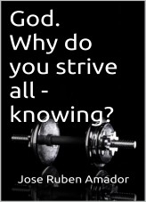 God. Why do you strive all - knowing? God. Why do you strive all - knowing?