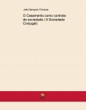 O CASAMENTO COMO CONTRATO DE SOCIEDADE (A Sociedade Conjugal) O CASAMENTO COMO CONTRATO DE SOCIEDADE (A Sociedade Conjugal)