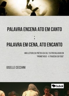 Palavra encena ato em canto; palavra em cena ato encanto: uma leitura da poética da Cia. Teatro Balagan em Prometheus - a tragédia do fogo