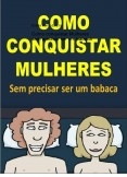Como conquistar Mulheres sem precisar ser um babaca Como conquistar Mulheres sem precisar ser um babaca