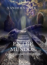 ENTRE MUNDOS. Qual a verdadeira realidade? ENTRE MUNDOS. Qual a verdadeira realidade?