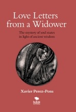 LOVE LETTERS FROM A WIDOWER. THE MYSTERY OF SOUL MATES IN LIGHT OF ANCIENT WISDOM LOVE LETTERS FROM A WIDOWER. THE MYSTERY OF SOUL MATES IN LIGHT OF ANCIENT WISDOM