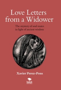 LOVE LETTERS FROM A WIDOWER. THE MYSTERY OF SOUL MATES IN LIGHT OF ANCIENT WISDOM