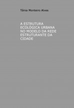 A ESTRUTURA ECOLÓGICA URBANA NO MODELO DA REDE ESTRUTURANTE DA CIDADE A ESTRUTURA ECOLÓGICA URBANA NO MODELO DA REDE ESTRUTURANTE DA CIDADE
