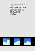 ERA UMA VEZ NA ESCOLA MISTA DO BAIRRO UNIÃO ERA UMA VEZ NA ESCOLA MISTA DO BAIRRO UNIÃO