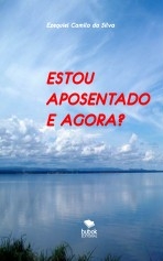 ESTOU APOSENTADO E AGORA? ESTOU APOSENTADO E AGORA?