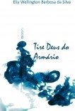 TIRE DEUS DO ARMÁRIO TIRE DEUS DO ARMÁRIO