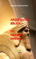 ARQUEOLOGIA BÍBLICA Os Grandes Impérios da Antiguidade ARQUEOLOGIA BÍBLICA Os Grandes Impérios da Antiguidade