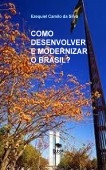 COMO DESENVOLVER E MODERNIZAR O BRASIL? COMO DESENVOLVER E MODERNIZAR O BRASIL?