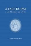 A FACE DO PAI - A visibilidade de Deus A FACE DO PAI - A visibilidade de Deus