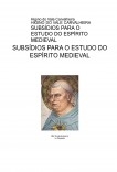 SUBSÍDIOS PARA O ESTUDO DO ESPÍRITO MEDIEVAL