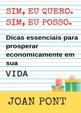 SIM, EU QUERO. SIM, EU POSSO. Dicas essenciais para prosperar economicamente em sua vida.