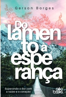 Do Lamento à Esperança - Superando a dor com a razão e o coração