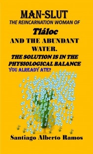 MAN-SLUT - THE REINCARNATION WOMAN OF TLÁLOC. AND THE ABUNDANT WATER. THE SOLUTION IS IN THE PHYSIOLOGICAL BALANCE.