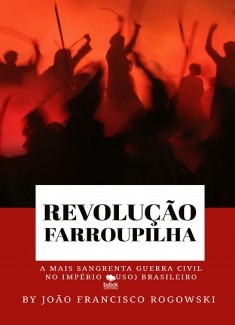 REVOLUÇÃO FARROUPILHA: A mais sangrenta guerra civil no império (luso) brasileiro