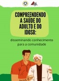 Compreendendo a Saúde do Adulto e do Idoso: disseminando conhecimento para a comunidade Compreendendo a Saúde do Adulto e do Idoso: disseminando conhecimento para a comunidade