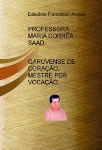 Professora Maria Corrêa Saad , Garuvense de Coração, Mestre por Vocação Professora Maria Corrêa Saad , Garuvense de Coração, Mestre por Vocação