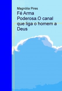 Fé Arma Poderosa. O canal que liga o homem a Deus