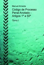 Código de Processo Penal Anotado - Artigos 1º a 50º - Tomo I Código de Processo Penal Anotado - Artigos 1º a 50º - Tomo I