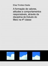 A formação de valores, atitudes e comportamentos responsáveis, através da disciplina de Estudo do Meio na 4ª classe A formação de valores, atitudes e comportamentos responsáveis, através da disciplina de Estudo do Meio na 4ª classe