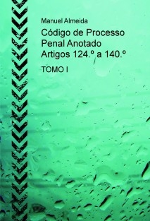 Código de Processo Penal Anotado - Artigos 124º a 140º TOMO I