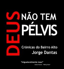 Deus não tem pélvis - Crónicas do Bairro Alto