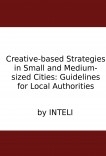 Creative-based Strategies in Small and Medium-sized Cities: Guidelines for Local Authorities Creative-based Strategies in Small and Medium-sized Cities: Guidelines for Local Authorities