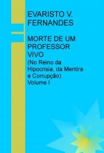 MORTE DE UM PROFESSOR VIVO (No Reino da Hipocrisia, da Mentira e Corrupção) Volume I
