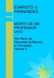 MORTE DE UM PROFESSOR VIVO (No Reino da Hipocrisia,da Mentira e Corrupção) - Volume II MORTE DE UM PROFESSOR VIVO (No Reino da Hipocrisia,da Mentira e Corrupção) - Volume II