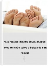 PAIS FELIZES=FILHOS EQUILIBRADOS Uma reflexão sobre a beleza de SER Família PAIS FELIZES=FILHOS EQUILIBRADOS Uma reflexão sobre a beleza de SER Família