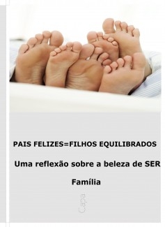 PAIS FELIZES=FILHOS EQUILIBRADOS Uma reflexão sobre a beleza de SER Família