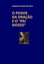 O PODER DA ORAÇÃO E O "PAI NOSSO" O PODER DA ORAÇÃO E O "PAI NOSSO"