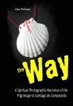 The Way - A Spiritual Photographic Narrative of the Pilgrimage to Santiago de Compostela The Way - A Spiritual Photographic Narrative of the Pilgrimage to Santiago de Compostela