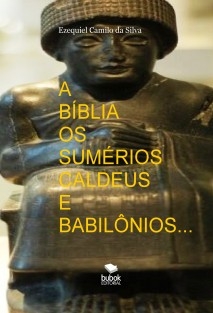 A BÍBLIA OS SUMÉRIOS CALDEUS E BABILÔNIOS