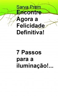 Encontre Agora a Felicidade Definitiva 7 Passos para a iluminação!