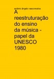 A reestruturação do ensino da música - papel da UNESCO 1980 A reestruturação do ensino da música - papel da UNESCO 1980