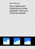 Há um plano para imbecilizar as novas gerações? Para uma crítica do eduquês Há um plano para imbecilizar as novas gerações? Para uma crítica do eduquês