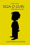 SIGA O GURI, NÃO SIGA O GURU SIGA O GURI, NÃO SIGA O GURU